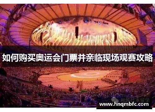 如何购买奥运会门票并亲临现场观赛攻略