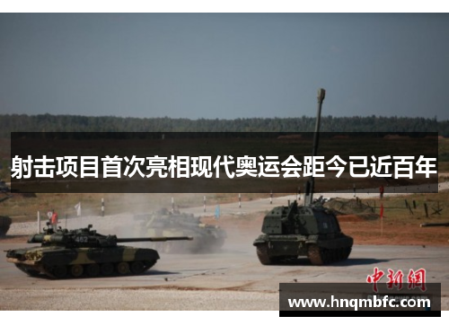 射击项目首次亮相现代奥运会距今已近百年