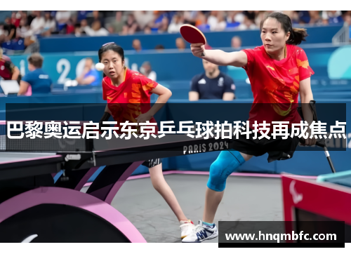 巴黎奥运启示东京乒乓球拍科技再成焦点